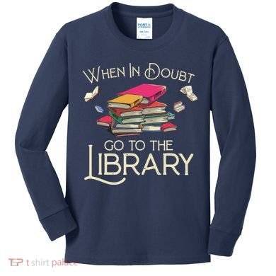 When In Doubt Go To The Library Readers Gift Kids Long Sleeve Shirt