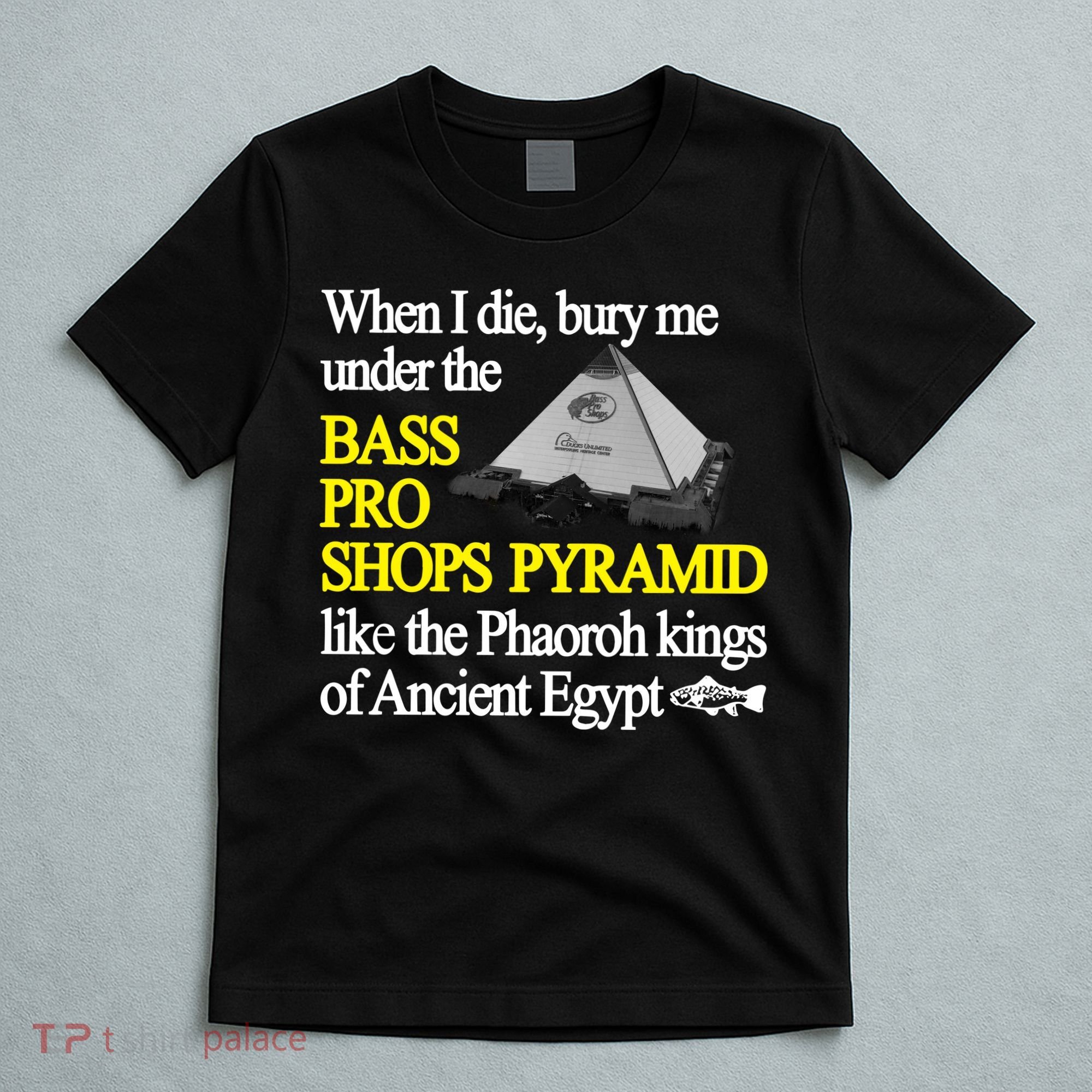 When I Die Bury Me Under The Bass Bro Shops Pyramid Like The Phaoroh Kings Of An T-Shirt