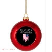 When I Die Don't Let Me Vote Democrat Plastic Christmas Ball Ornament thumb 0