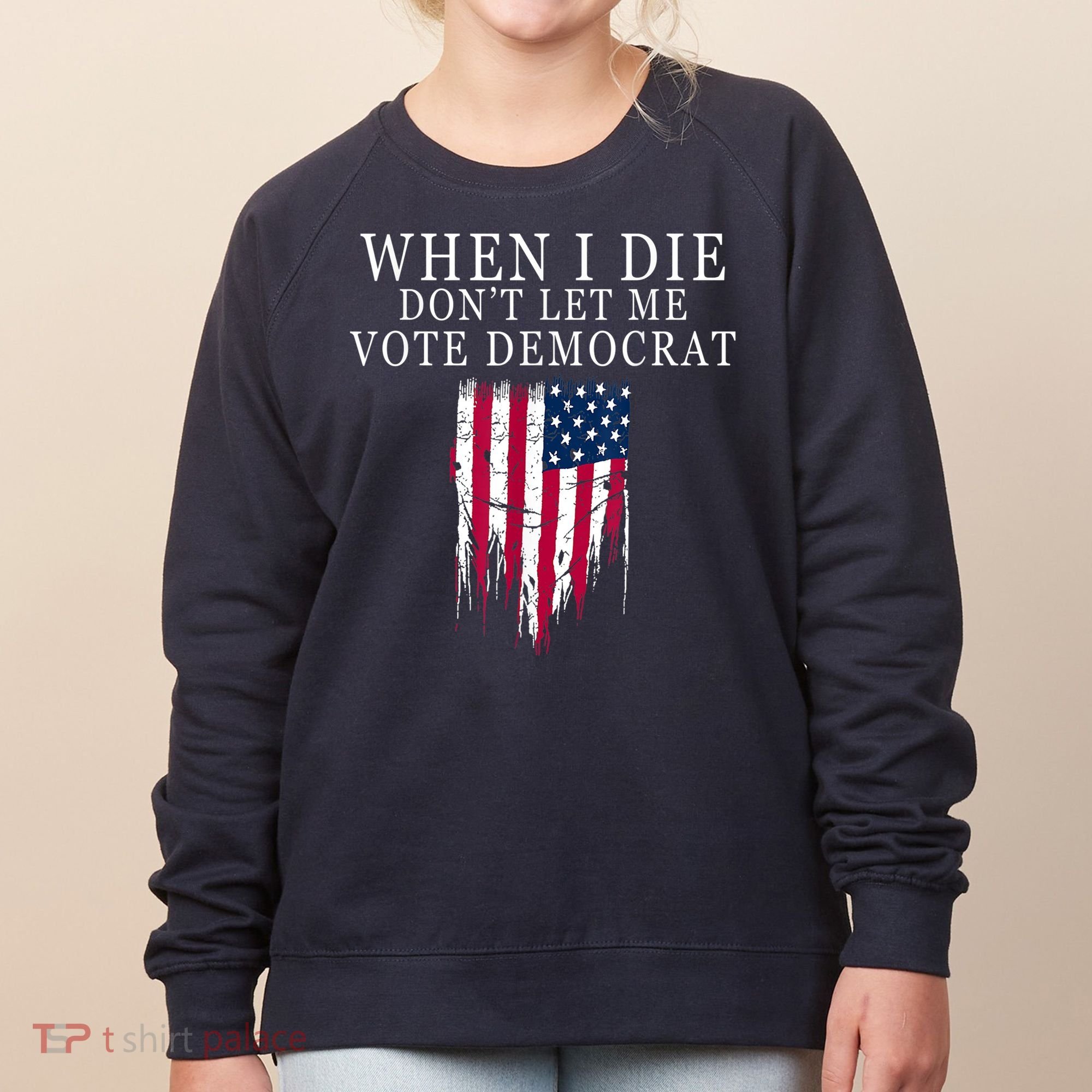 When I Die Don't Let Me Vote Democrat Women's Sweatshirt