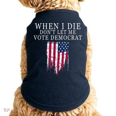 When I Die Don't Let Me Vote Democrat Doggie Tank