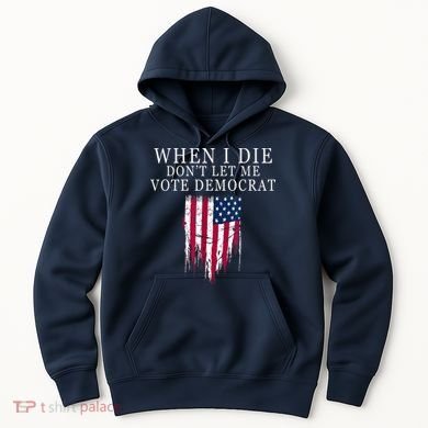 When I Die Don't Let Me Vote Democrat Hoodie