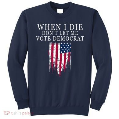 When I Die Don't Let Me Vote Democrat Sweatshirt