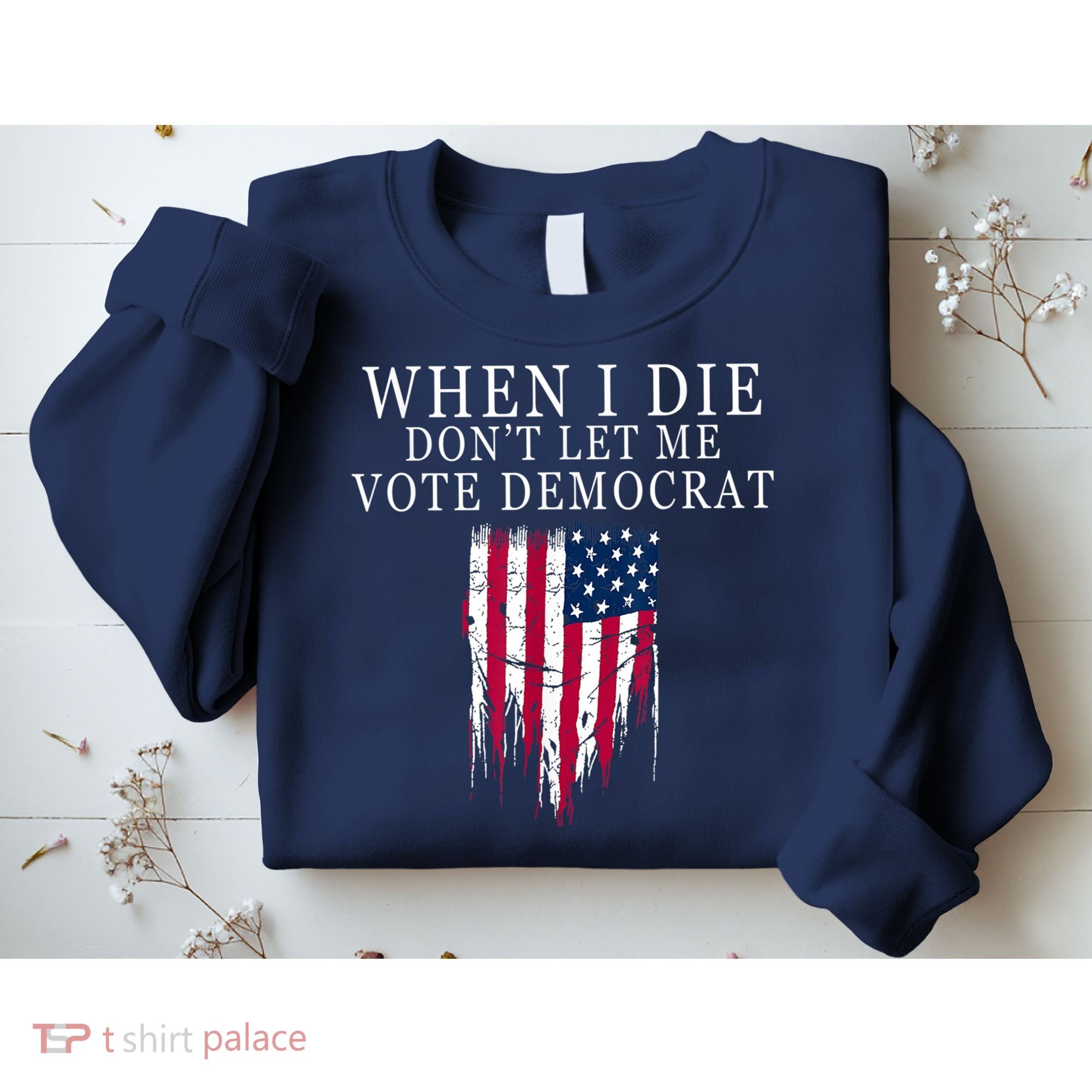 When I Die Don't Let Me Vote Democrat Sweatshirt
