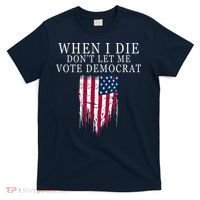 When I Die Don't Let Me Vote Democrat T-Shirt thumb 0