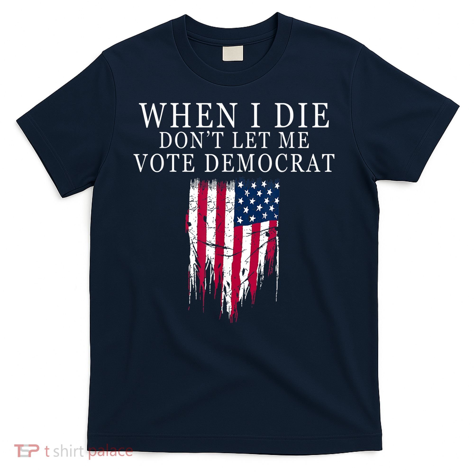 When I Die Don't Let Me Vote Democrat T-Shirt