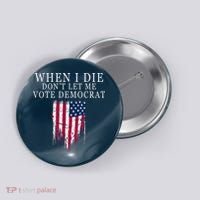 When I Die Don't Let Me Vote Democrat Button thumb 0