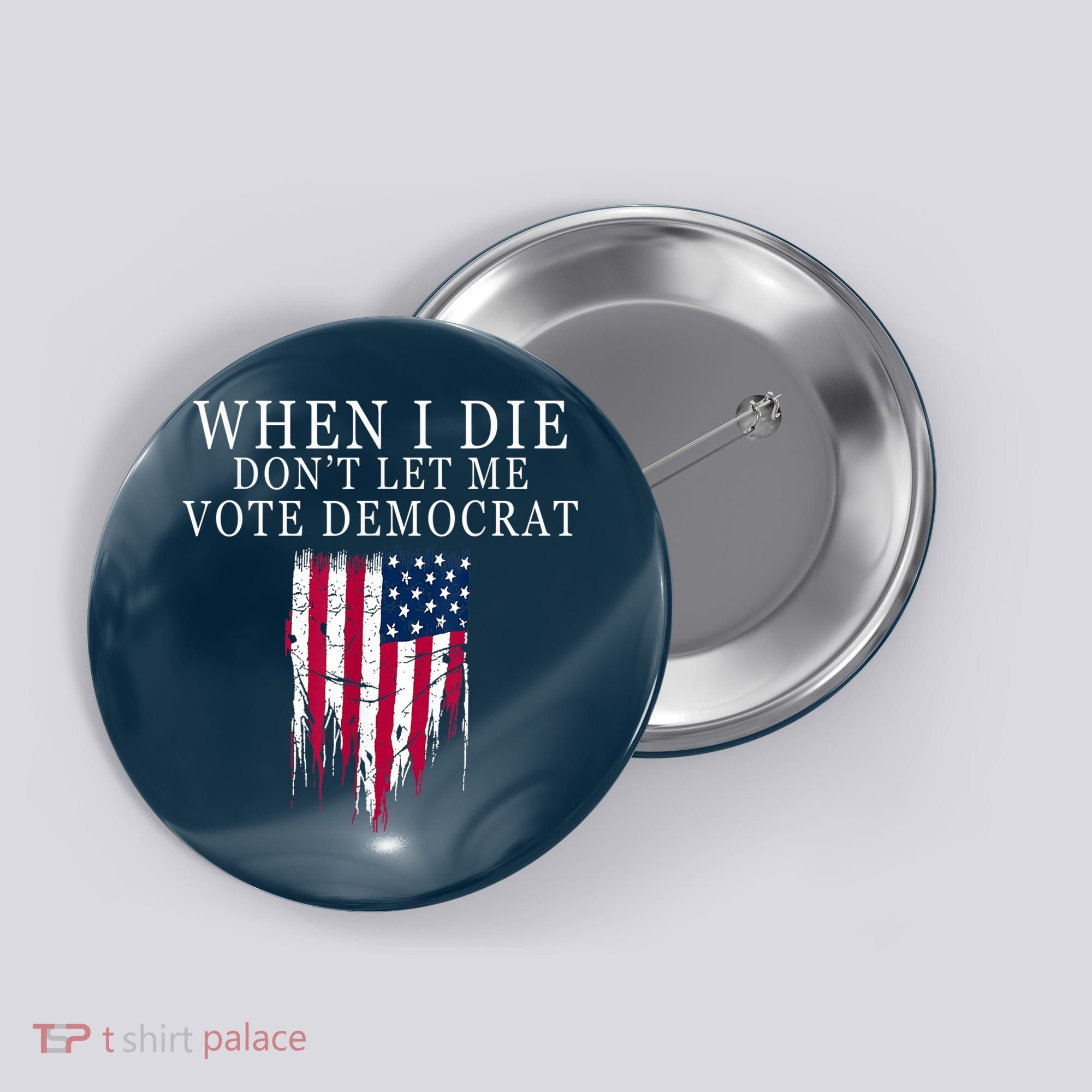 When I Die Don't Let Me Vote Democrat Button