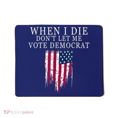 When I Die Don't Let Me Vote Democrat Mousepad
