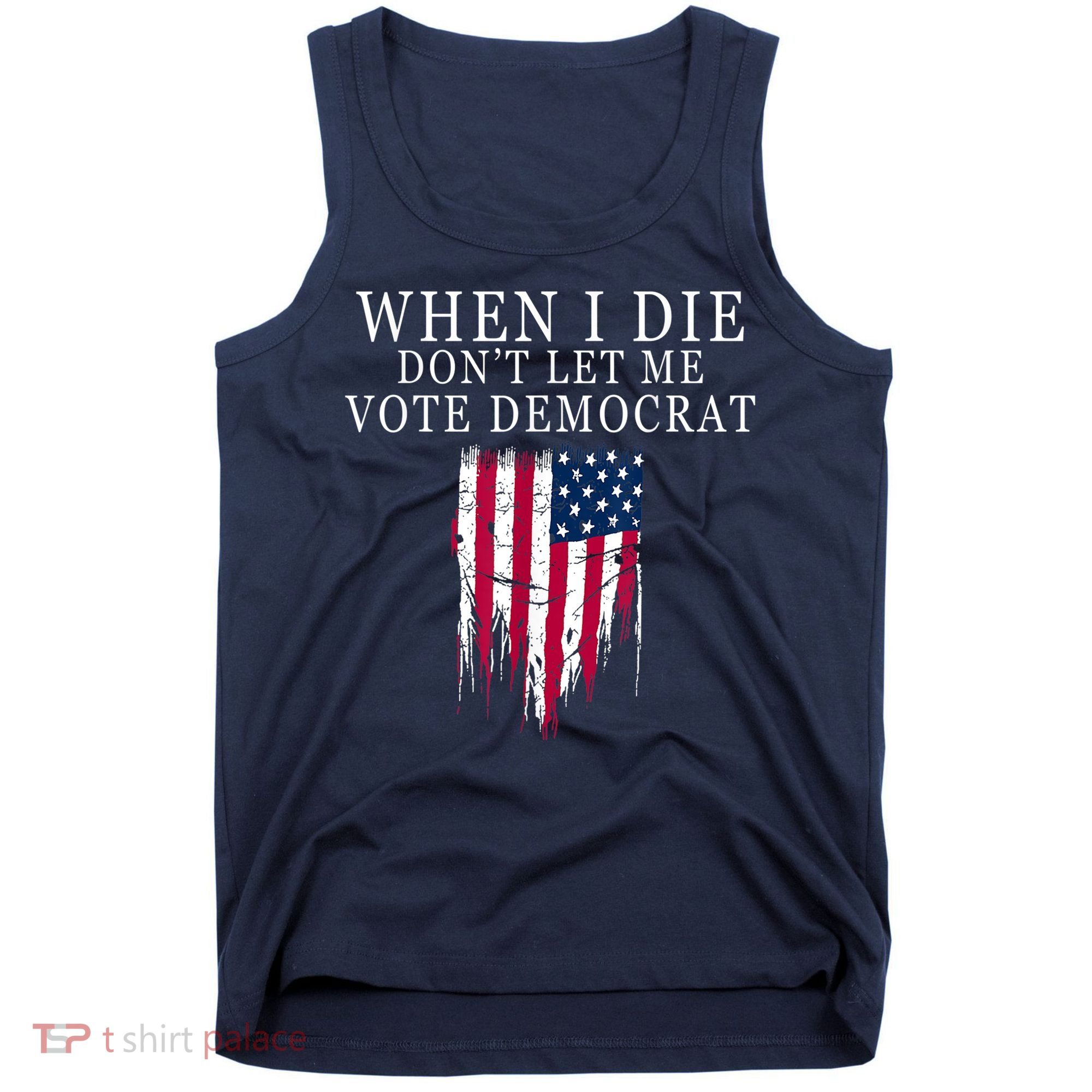 When I Die Don't Let Me Vote Democrat Tank Top