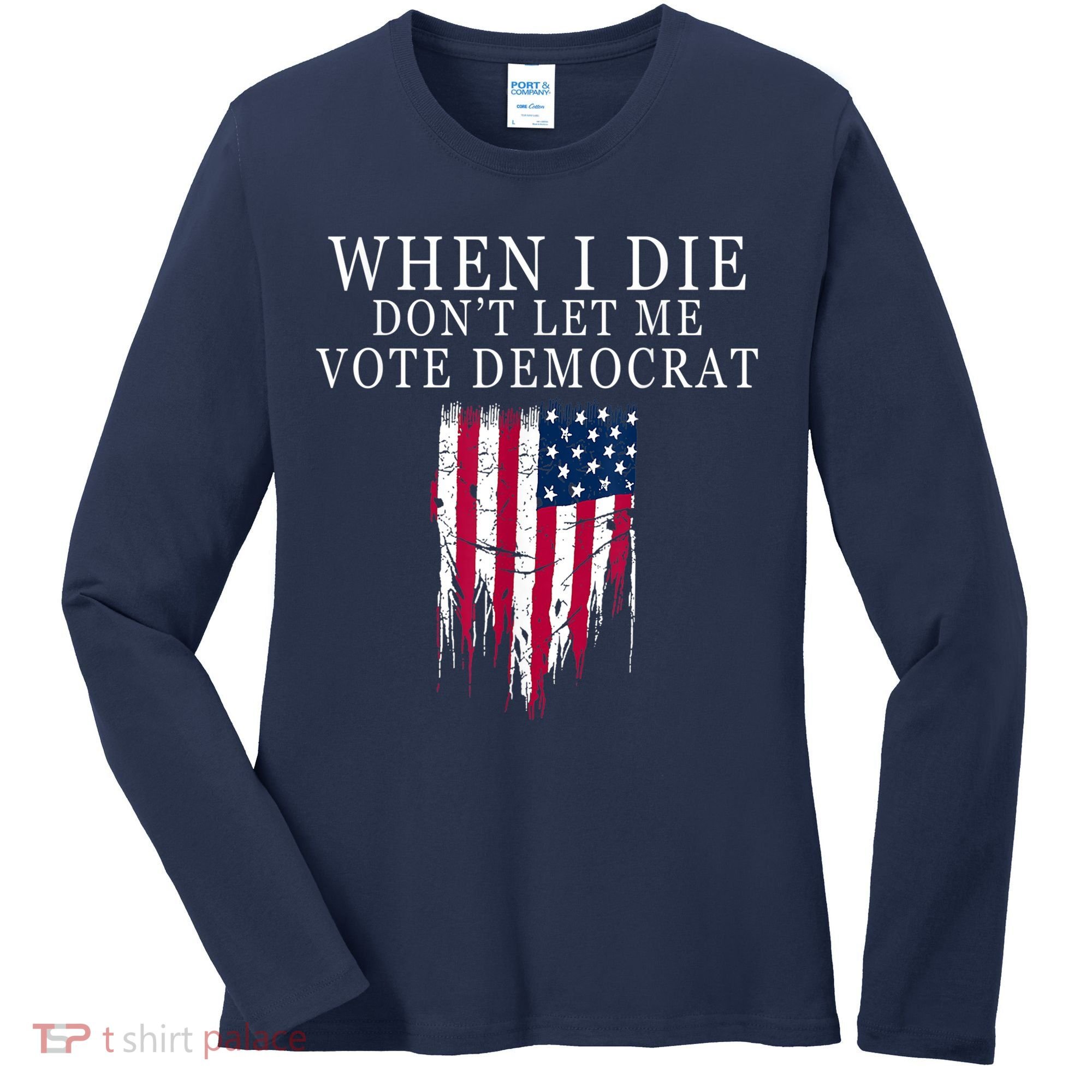 When I Die Don't Let Me Vote Democrat Women's Long Sleeve Shirt