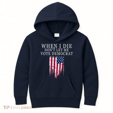 When I Die Don't Let Me Vote Democrat Kids Hoodie