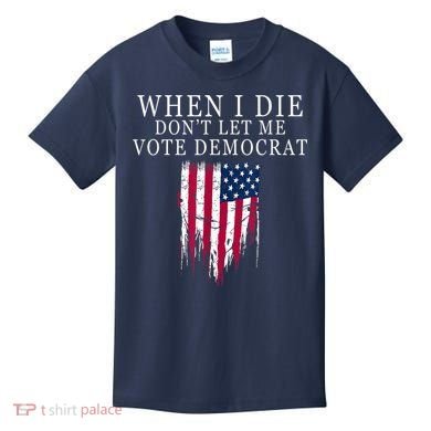 When I Die Don't Let Me Vote Democrat Kids T-Shirt