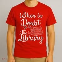 When In Doubt Go To The Library For Readers , Bookworm T-Shirt thumb 3