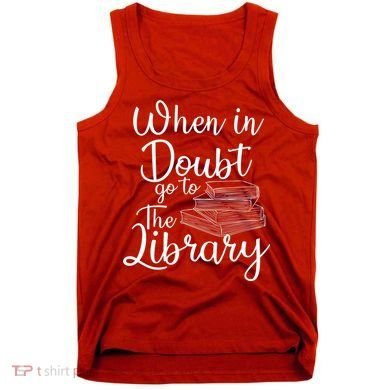 When In Doubt Go To The Library For Readers , Bookworm Tank Top