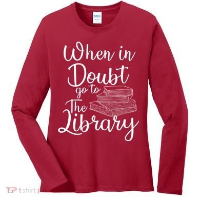 When In Doubt Go To The Library For Readers , Bookworm Women's Long Sleeve Shirt