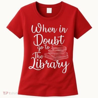 When In Doubt Go To The Library For Readers , Bookworm Women's T-Shirt