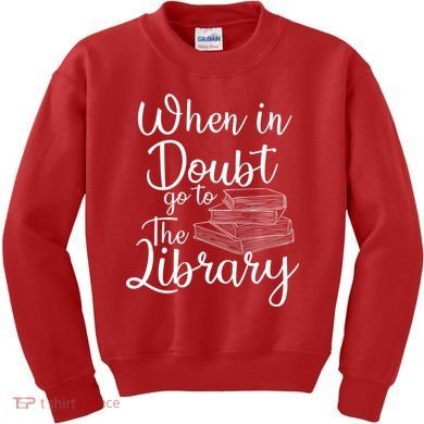 When In Doubt Go To The Library For Readers , Bookworm Kids Sweatshirt