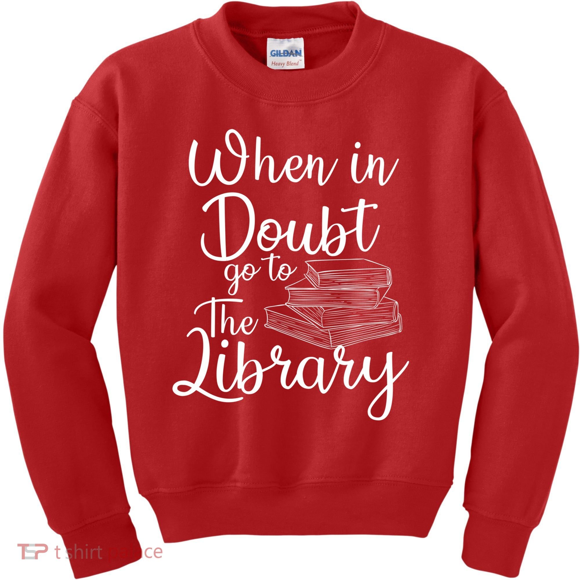 When In Doubt Go To The Library For Readers , Bookworm Kids Sweatshirt