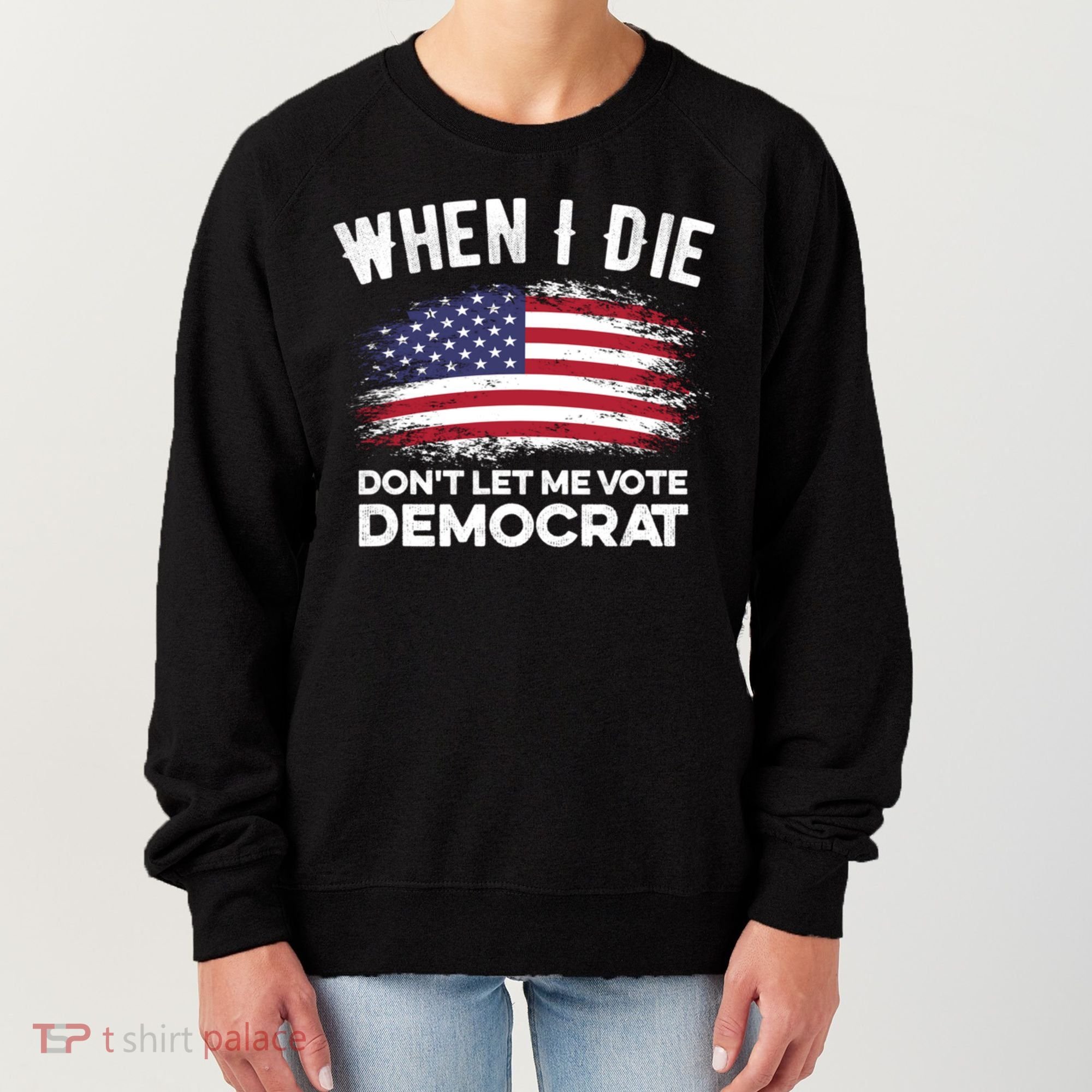 When I Die Don't Let Me Vote Democrat Anti Biden Flag Women's Sweatshirt