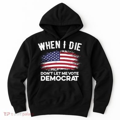 When I Die Don't Let Me Vote Democrat Anti Biden Flag Hoodie