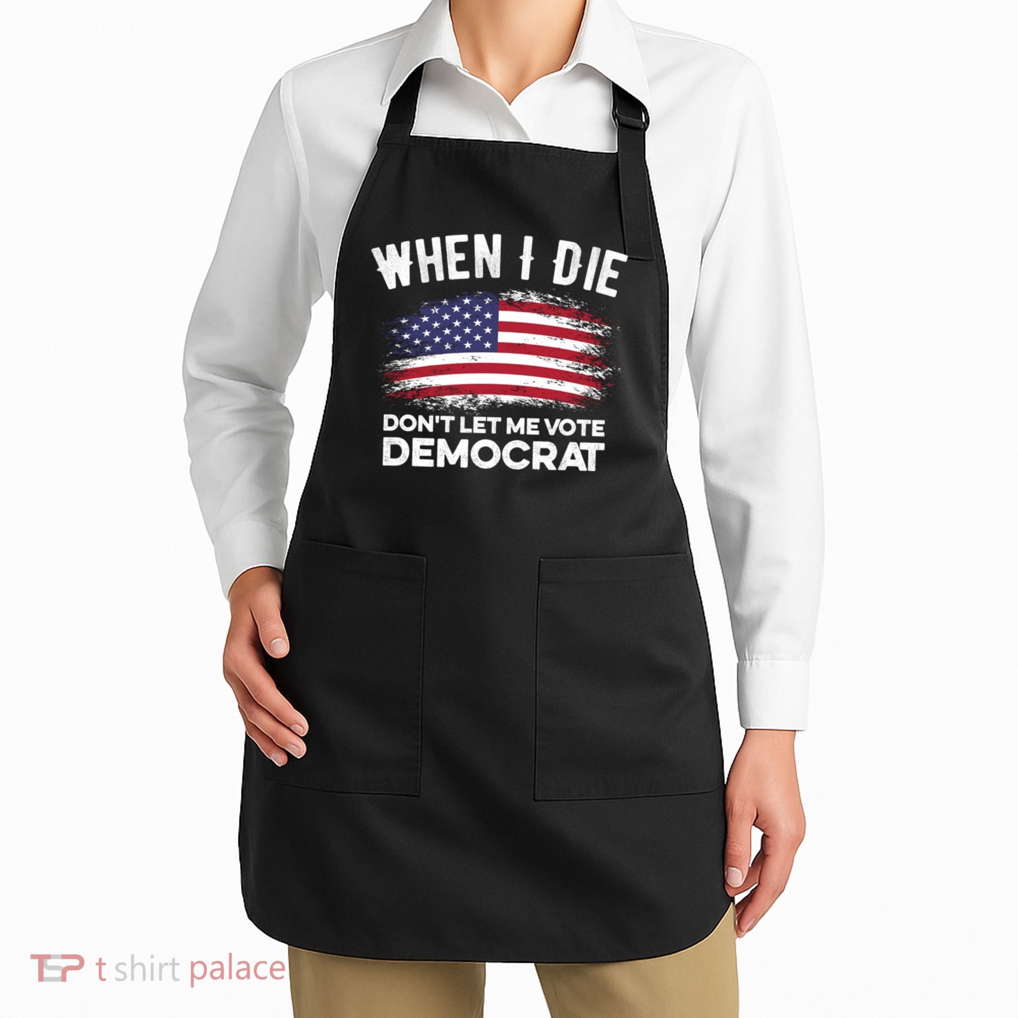 When I Die Don't Let Me Vote Democrat Anti Biden Flag Apron
