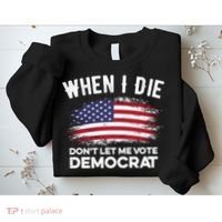 When I Die Don't Let Me Vote Democrat Anti Biden Flag Sweatshirt thumb 2
