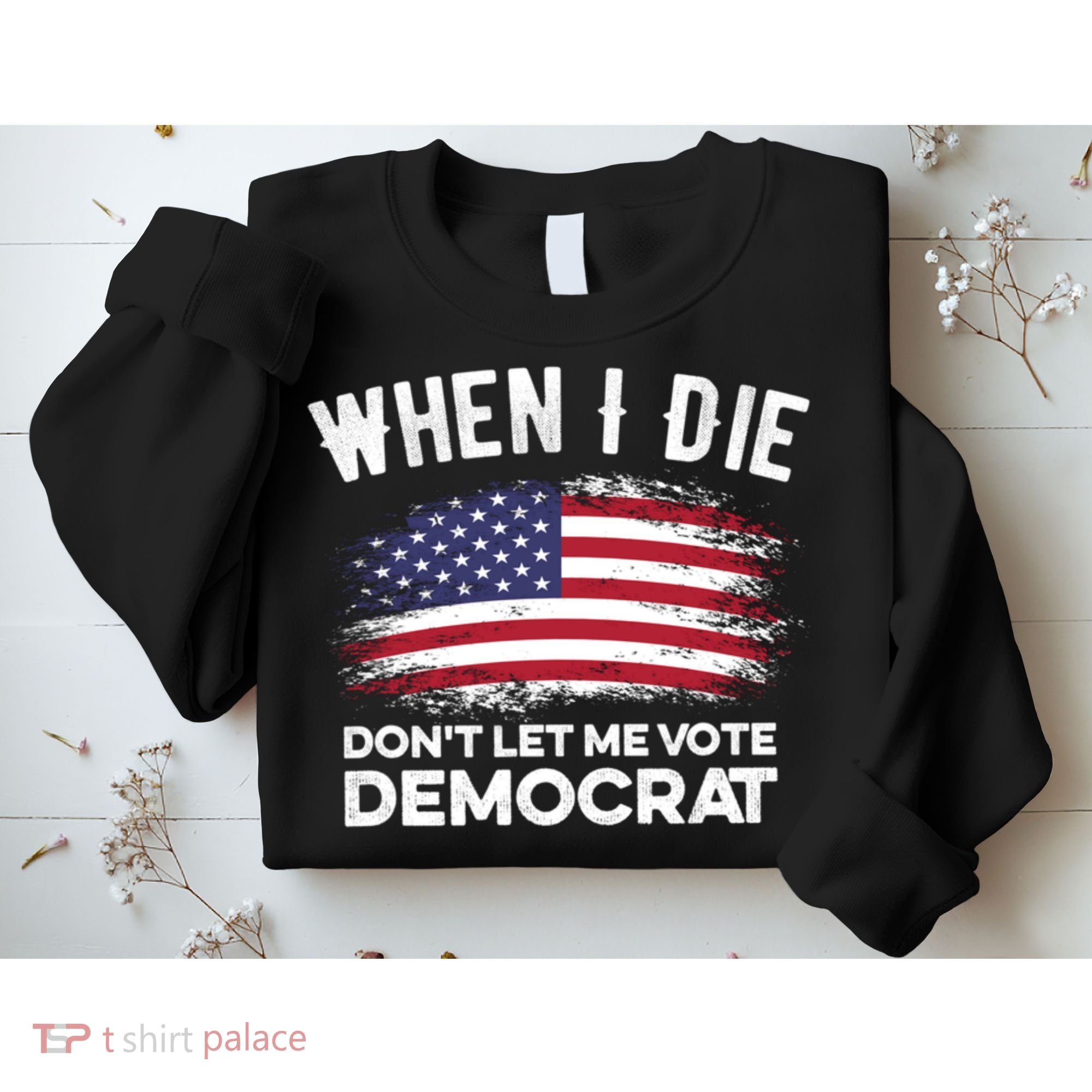 When I Die Don't Let Me Vote Democrat Anti Biden Flag Sweatshirt