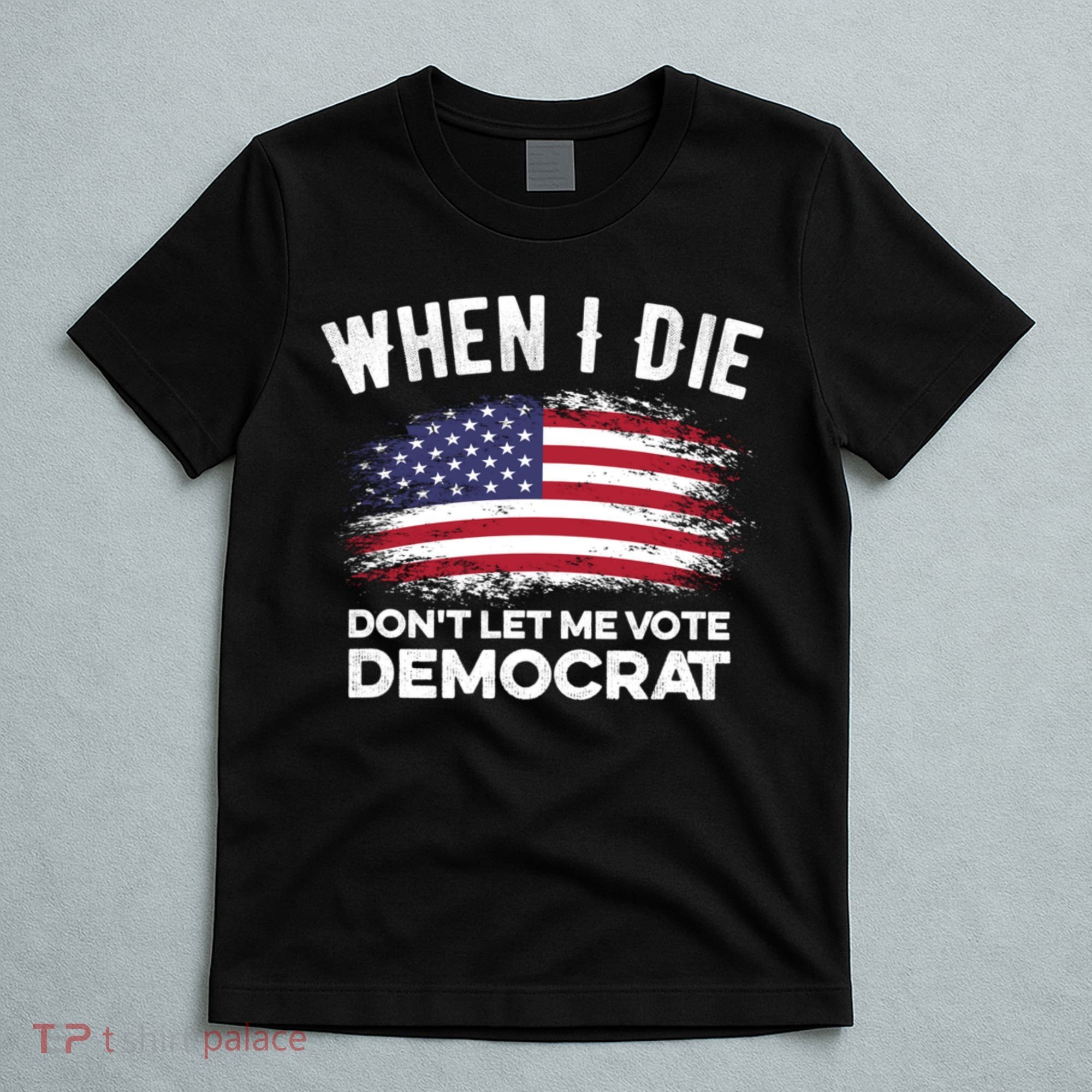 When I Die Don't Let Me Vote Democrat Anti Biden Flag T-Shirt