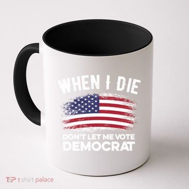 When I Die Don't Let Me Vote Democrat Anti Biden Flag Coffee Mug