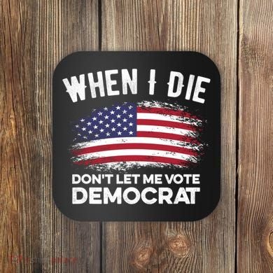 When I Die Don't Let Me Vote Democrat Anti Biden Flag Coaster