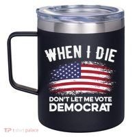 When I Die Don't Let Me Vote Democrat Anti Biden Flag 12oz Stainless Steel Coffee Mug thumb 2