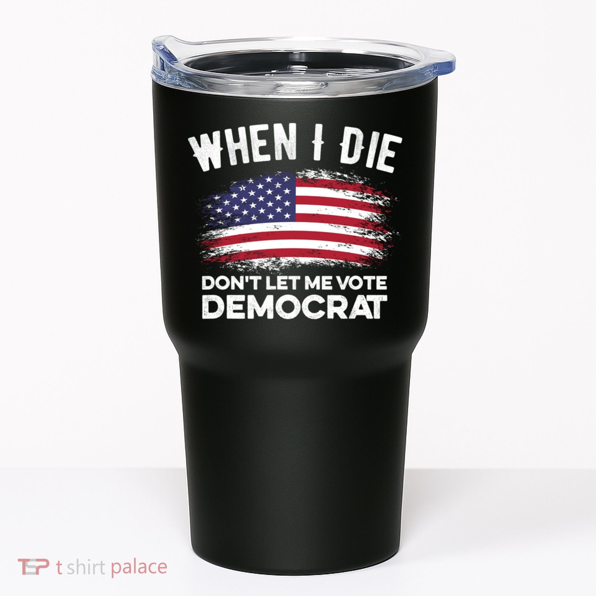 When I Die Don't Let Me Vote Democrat Anti Biden Flag Tumbler
