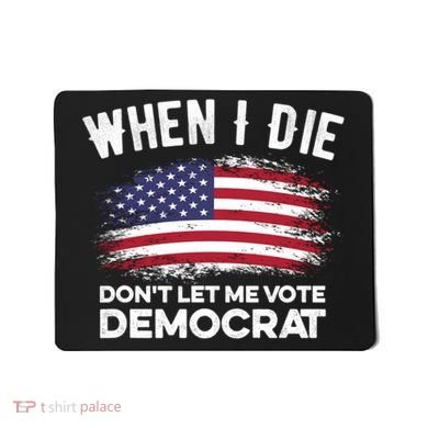 When I Die Don't Let Me Vote Democrat Anti Biden Flag Mousepad