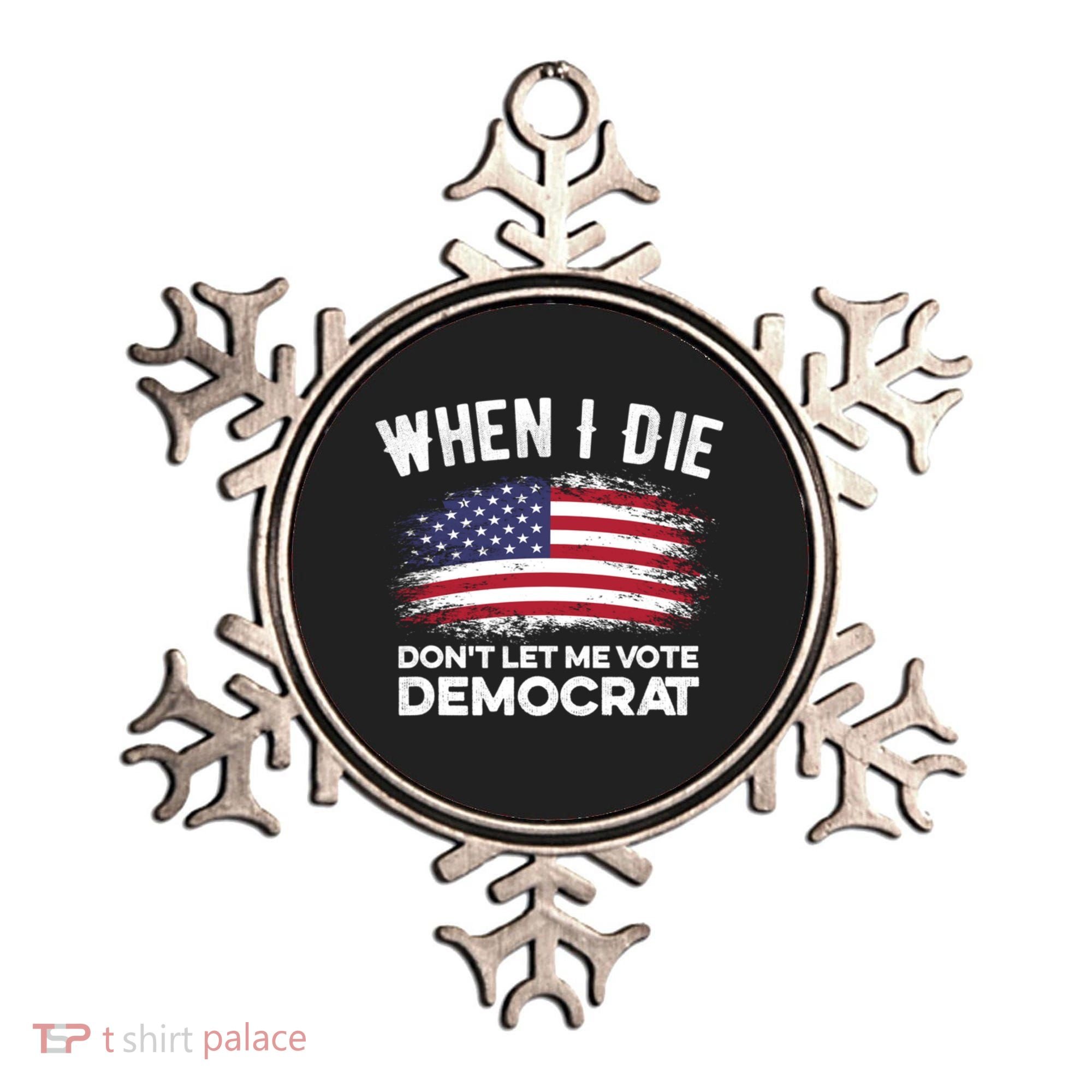 When I Die Don't Let Me Vote Democrat Anti Biden Flag Ornament