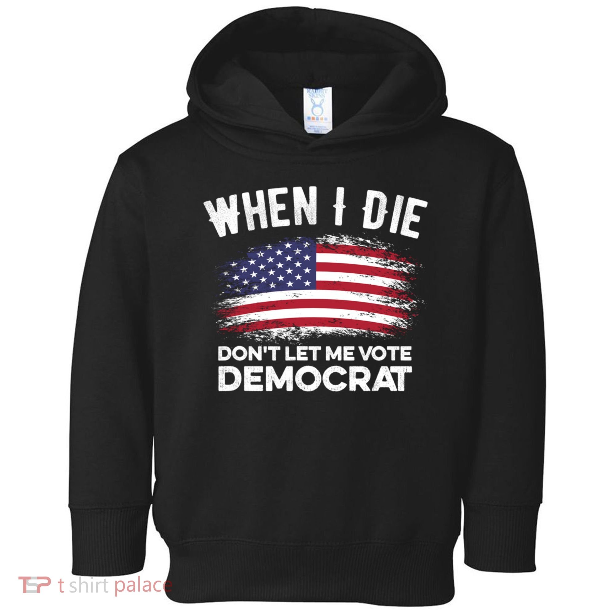 When I Die Don't Let Me Vote Democrat Anti Biden Flag Toddler Hoodie