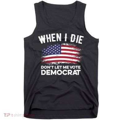 When I Die Don't Let Me Vote Democrat Anti Biden Flag Tank Top