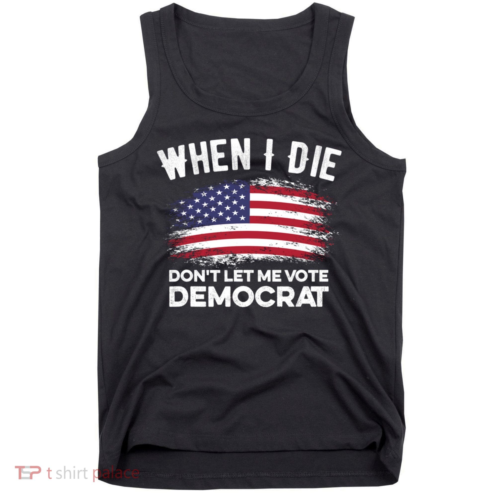 When I Die Don't Let Me Vote Democrat Anti Biden Flag Tank Top
