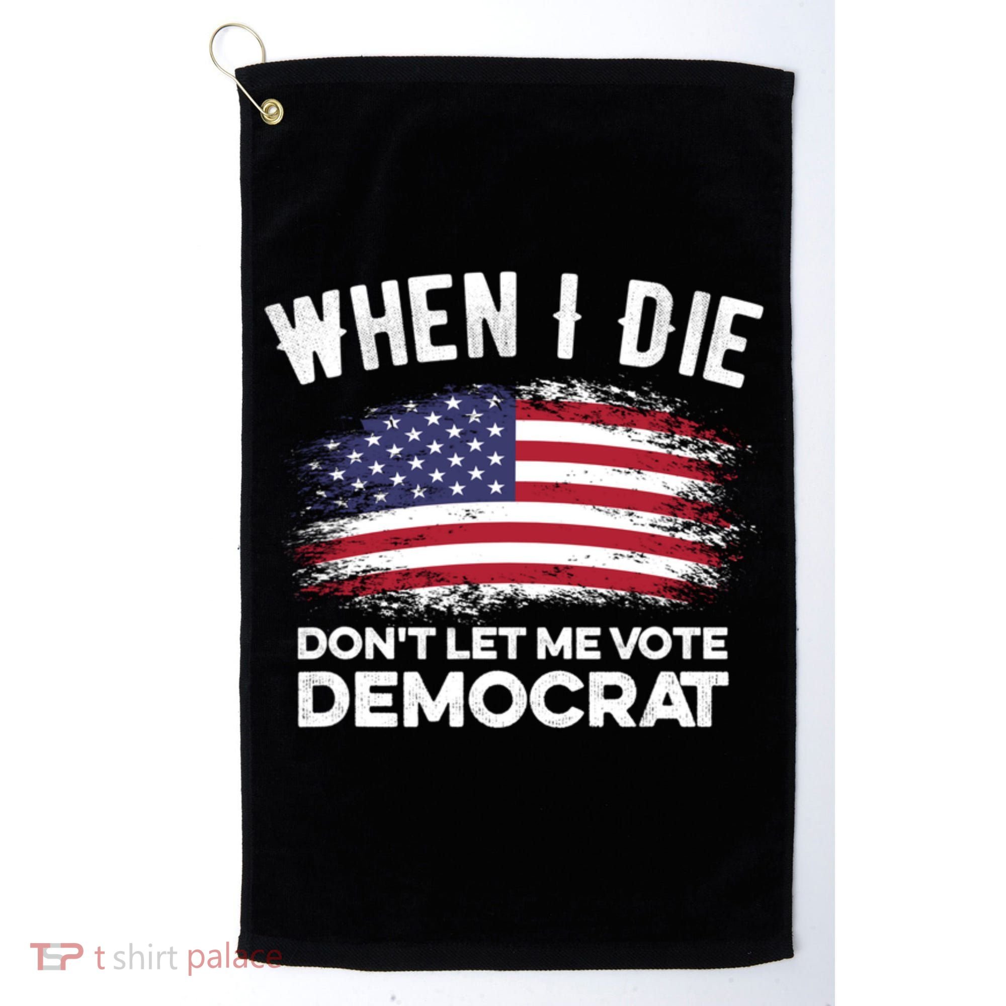 When I Die Don't Let Me Vote Democrat Anti Biden Flag Golf Towel