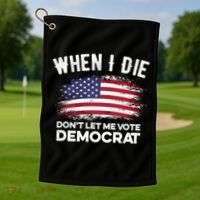 When I Die Don't Let Me Vote Democrat Anti Biden Flag Golf Towel thumb 1