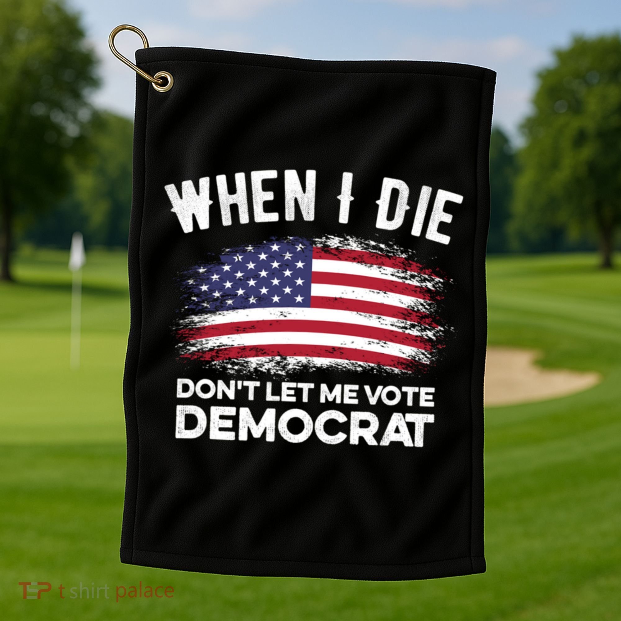 When I Die Don't Let Me Vote Democrat Anti Biden Flag Golf Towel