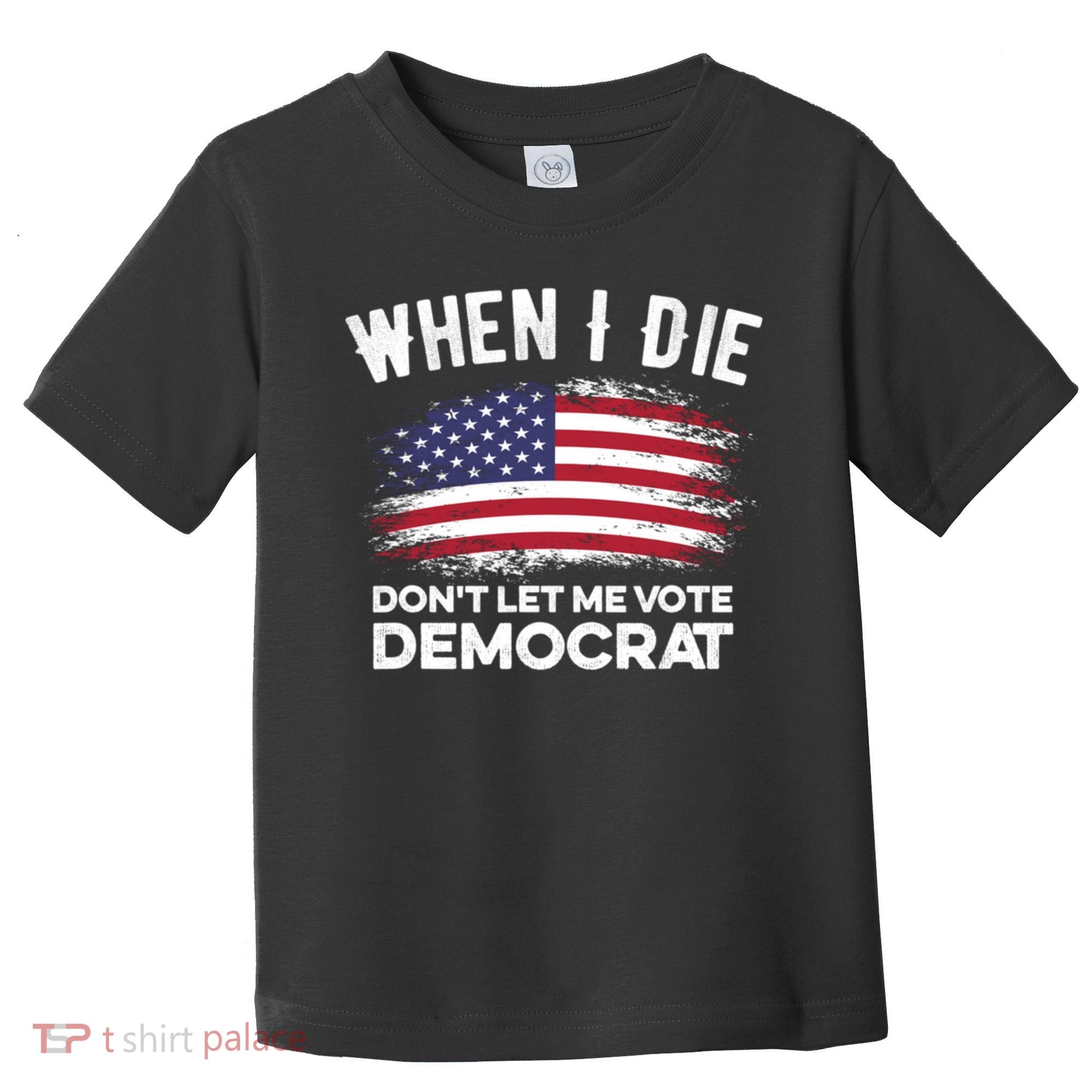 When I Die Don't Let Me Vote Democrat Anti Biden Flag Toddler T-Shirt