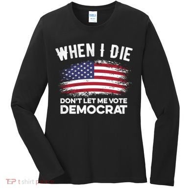 When I Die Don't Let Me Vote Democrat Anti Biden Flag Women's Long Sleeve Shirt