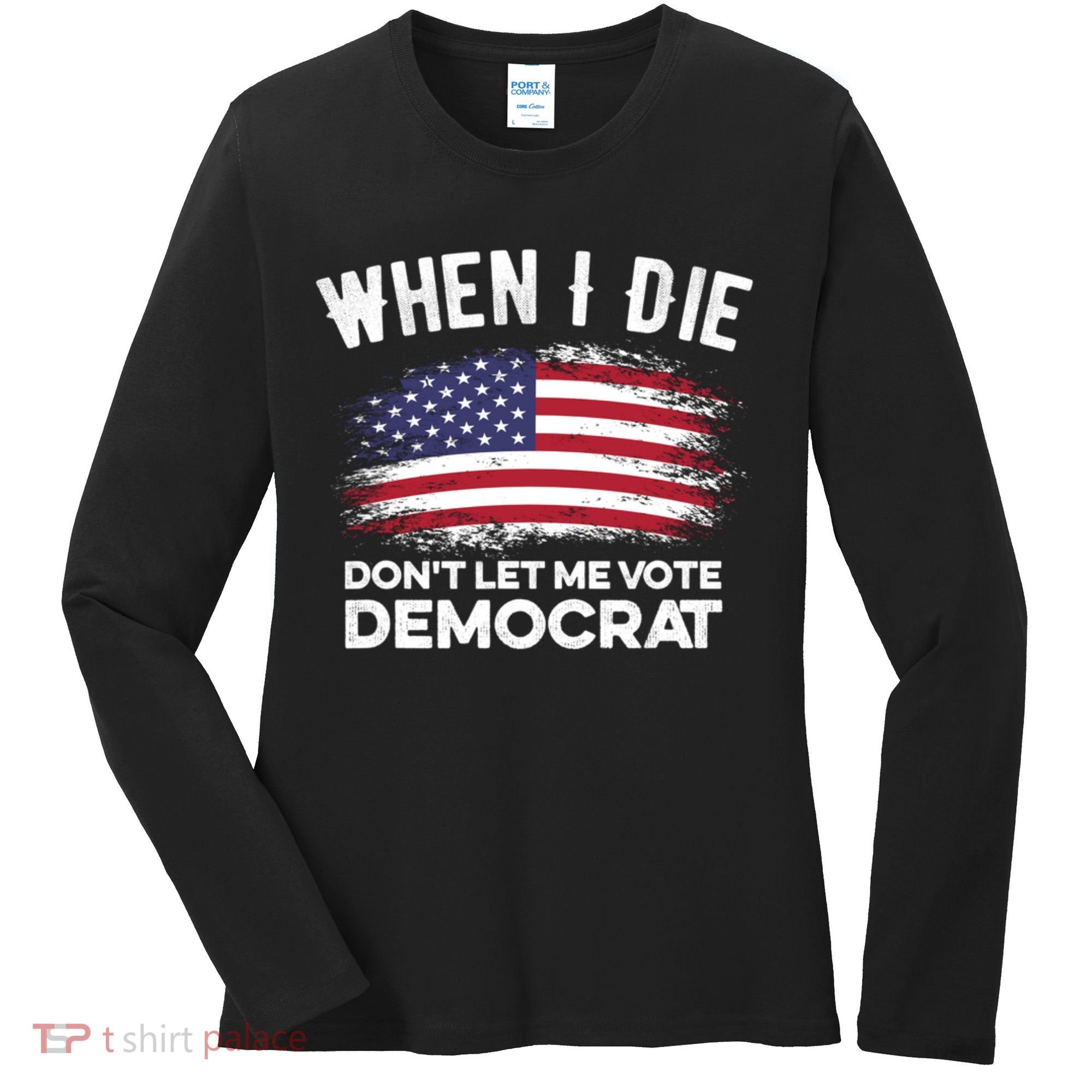 When I Die Don't Let Me Vote Democrat Anti Biden Flag Women's Long Sleeve Shirt