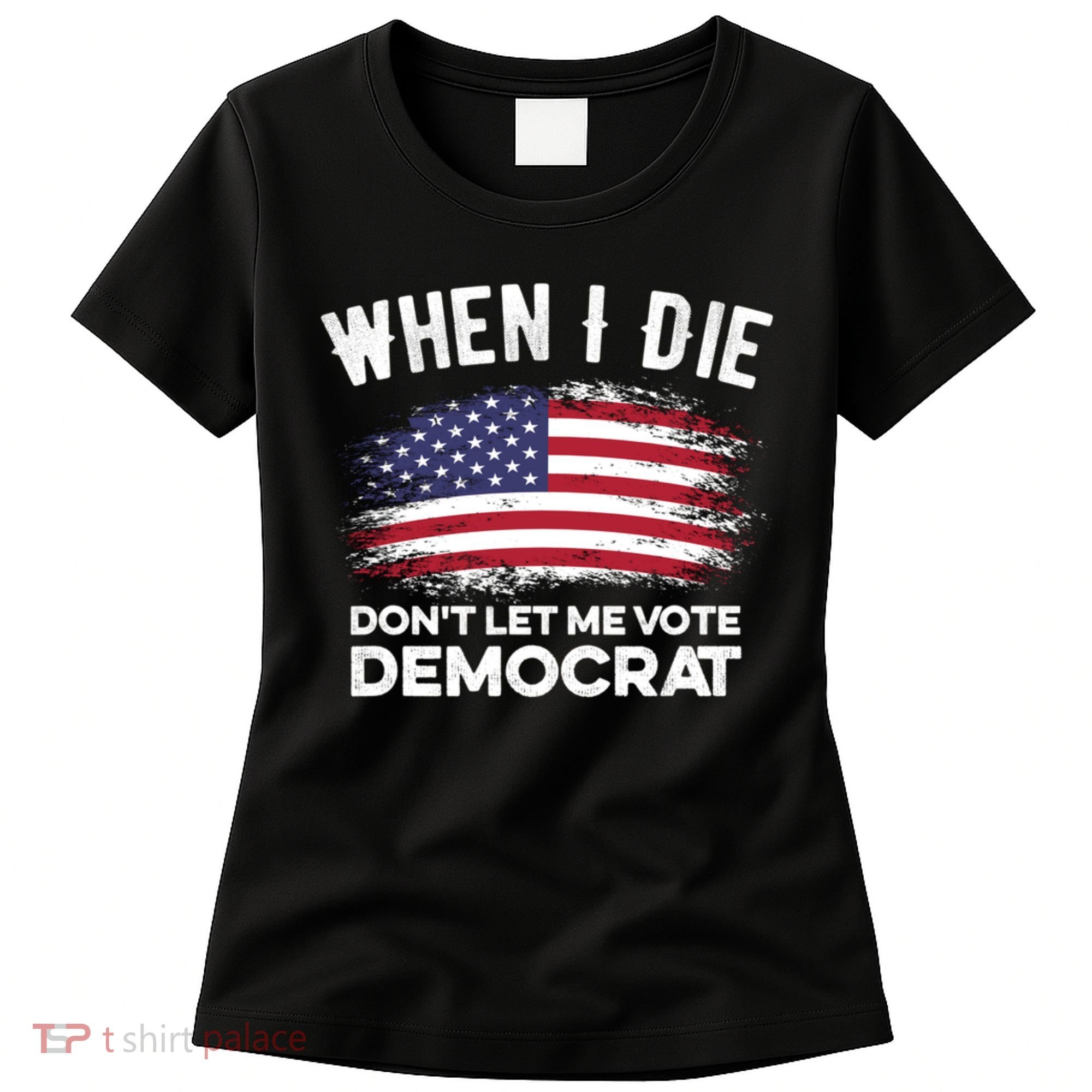 When I Die Don't Let Me Vote Democrat Anti Biden Flag Women's T-Shirt