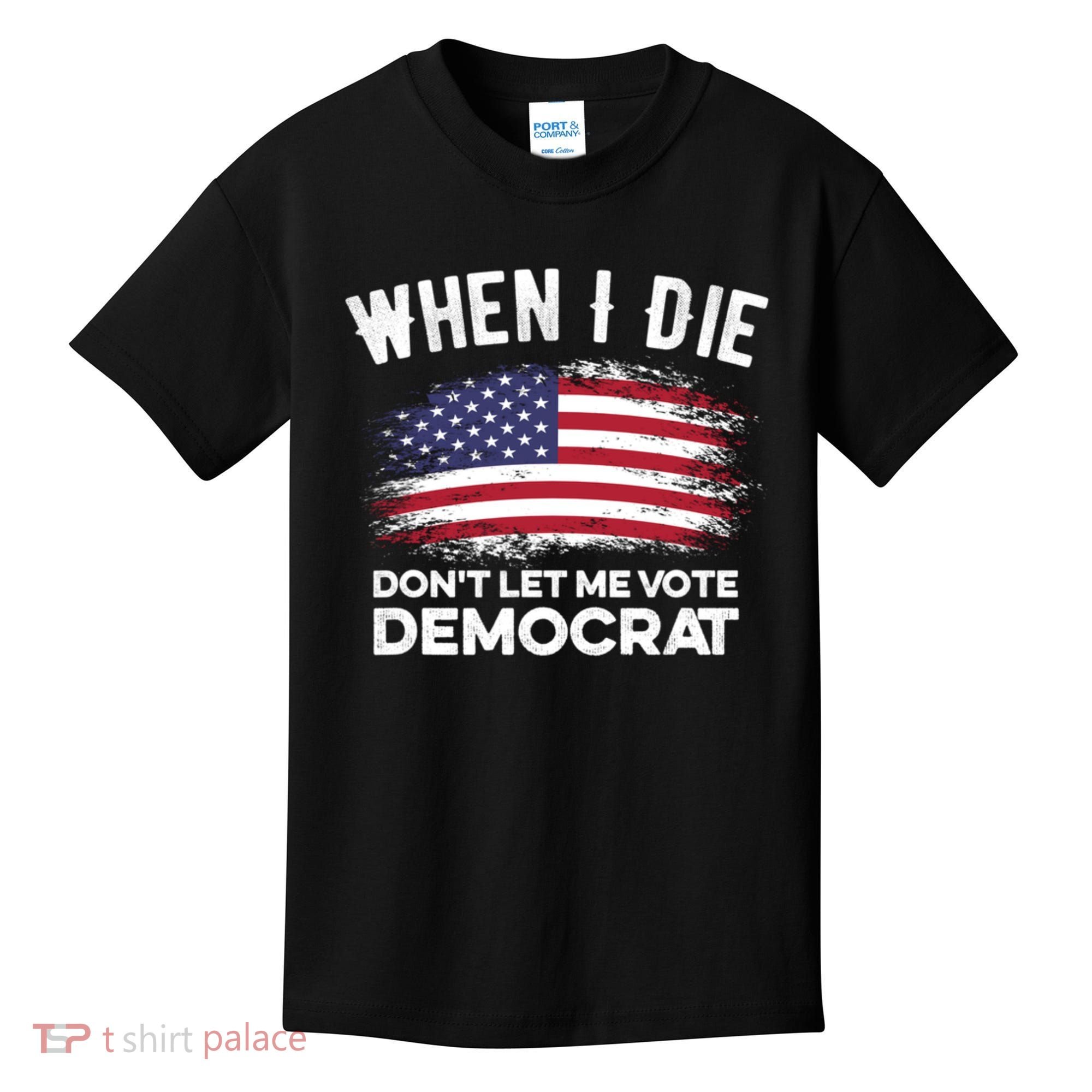 When I Die Don't Let Me Vote Democrat Anti Biden Flag Kids T-Shirt