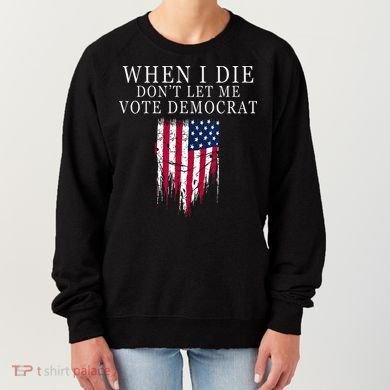 When I Die Dont Let Me Vote Democrat Women's Sweatshirt