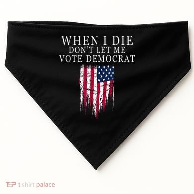 When I Die Dont Let Me Vote Democrat USA-Made Doggie Bandana