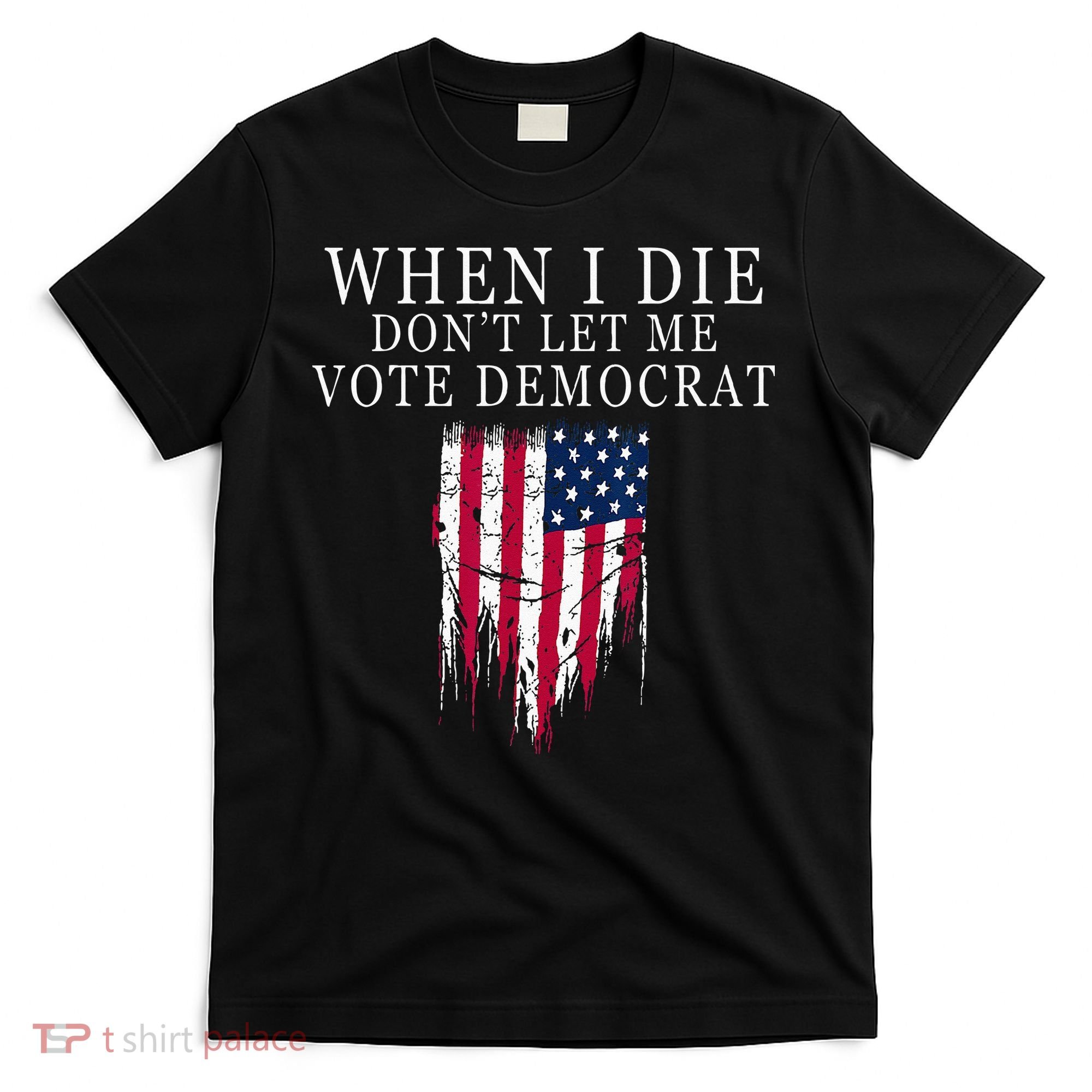 When I Die Dont Let Me Vote Democrat T-Shirt