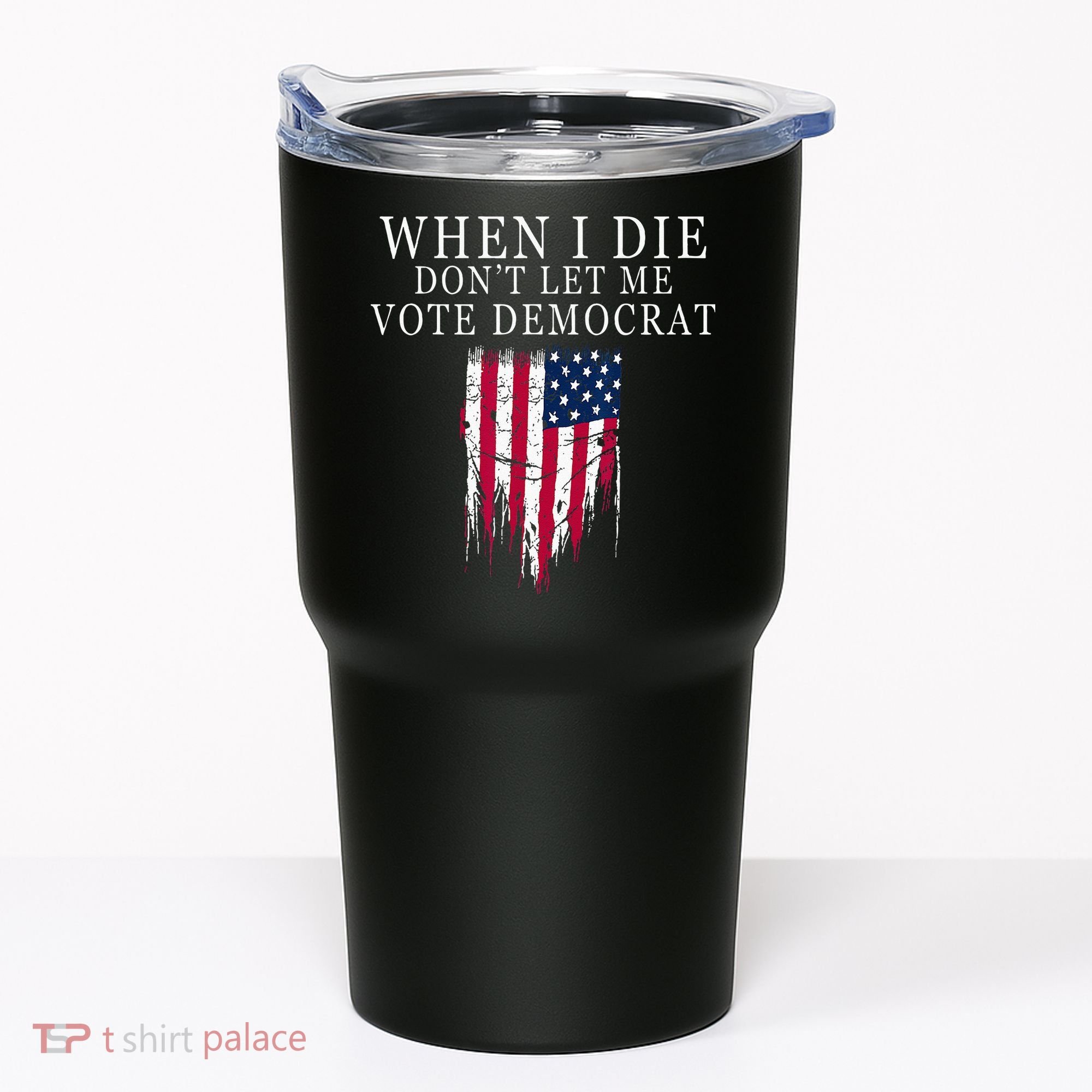 When I Die Dont Let Me Vote Democrat Tumbler